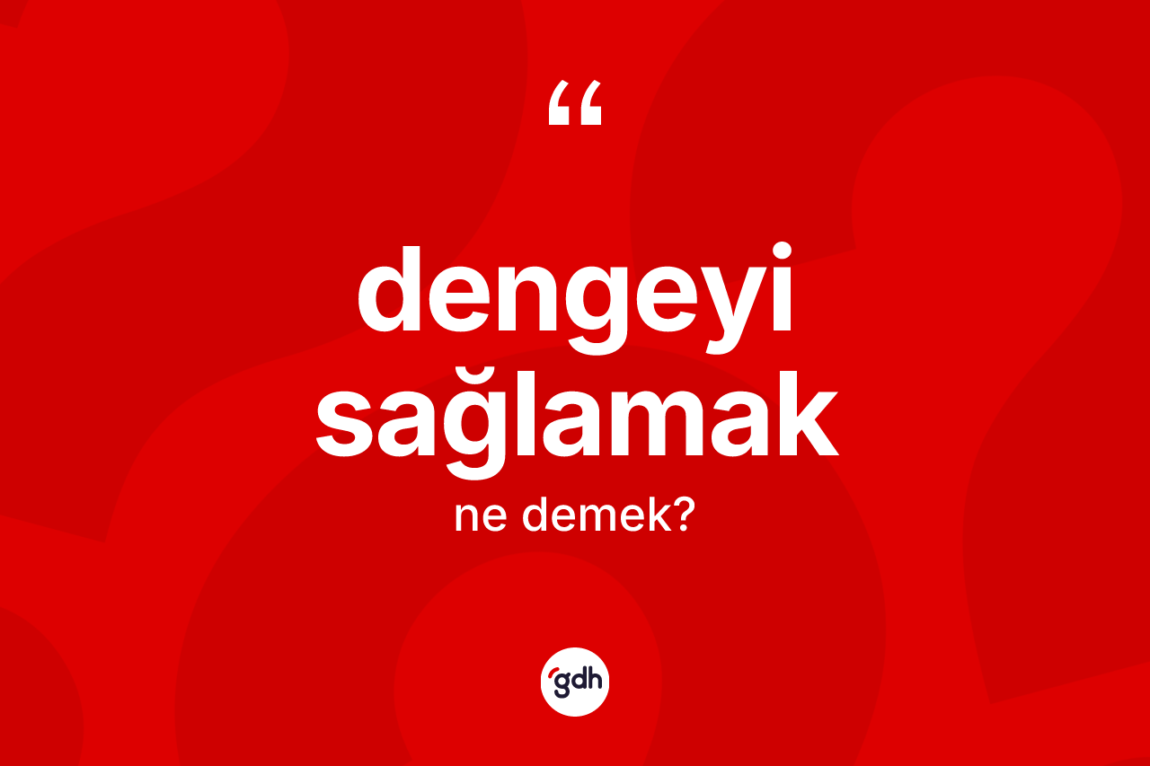 Dengeyi sağlamak nedir? Dengeyi sağlamak ifadesinin TDK'ya göre anlamı nedir?