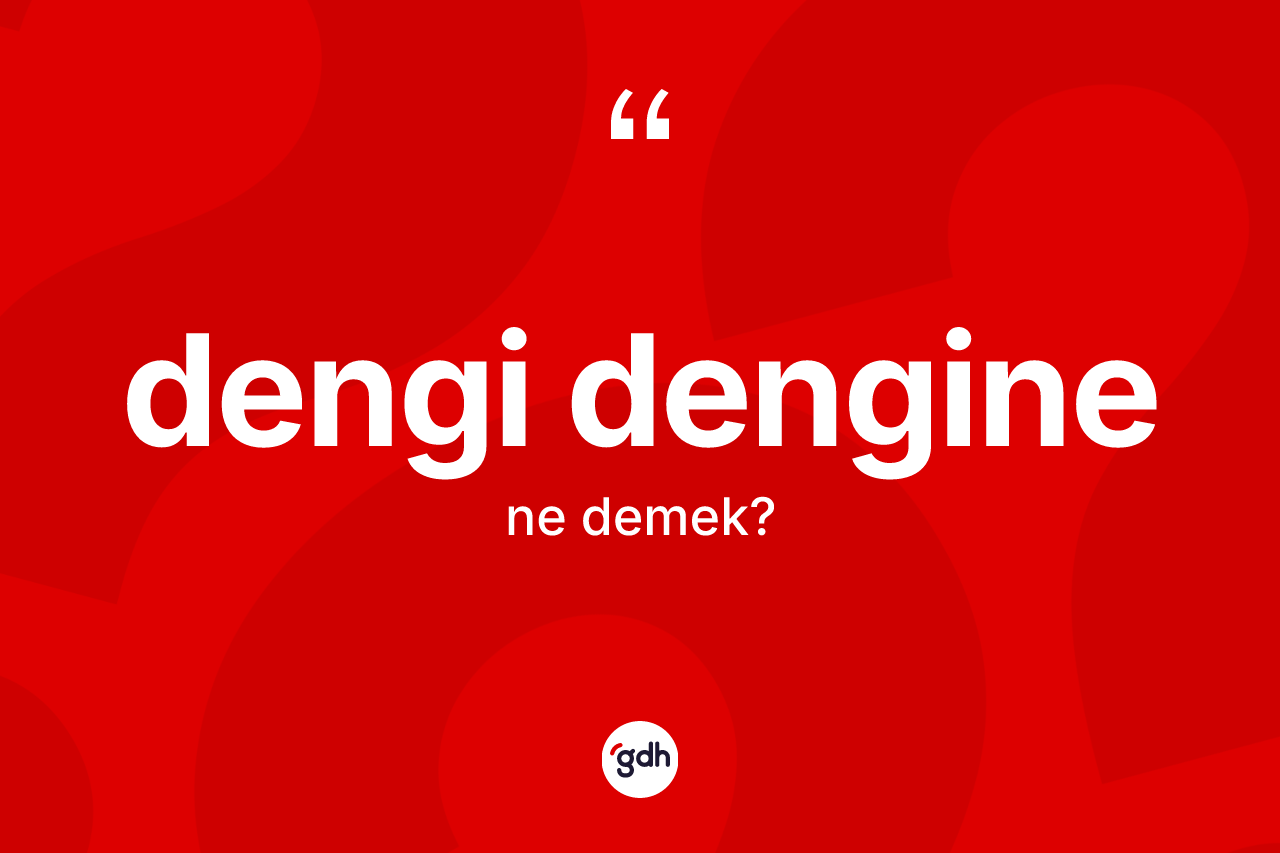 Dengi dengine ifadesinin sözlükteki anlamı nedir? Dengi dengine ifadesinin TDK anlamı nedir?