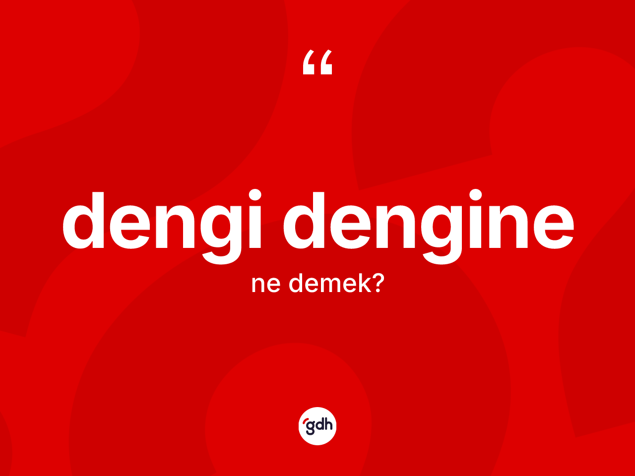 Dengi dengine ifadesinin sözlükteki anlamı nedir? Dengi dengine ifadesinin TDK anlamı nedir?