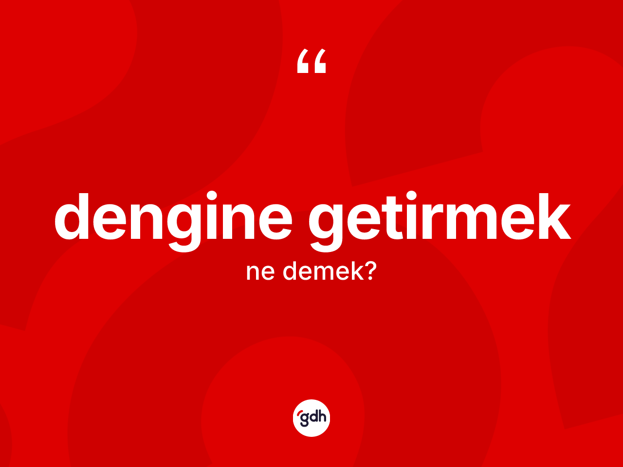 Dengine getirmek ifadesinin kısaca anlamı nedir? Dengine getirmek ifadesinin özellikleri nelerdir?