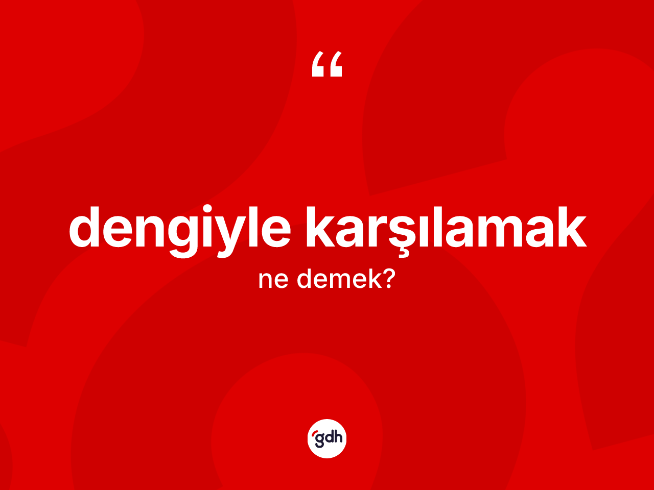 Dengiyle karşılamak deyiminin açıklaması nedir? Dengiyle karşılamak ifadesinin TDK anlamı nedir?