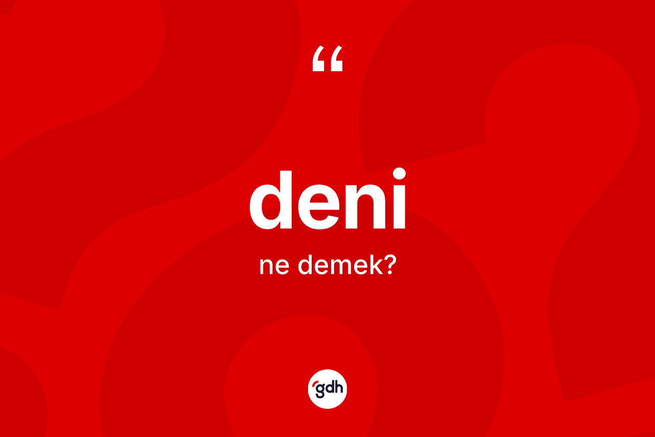 Deni kelimesi ne demek? Deninin TDK'ya göre anlamı nedir?