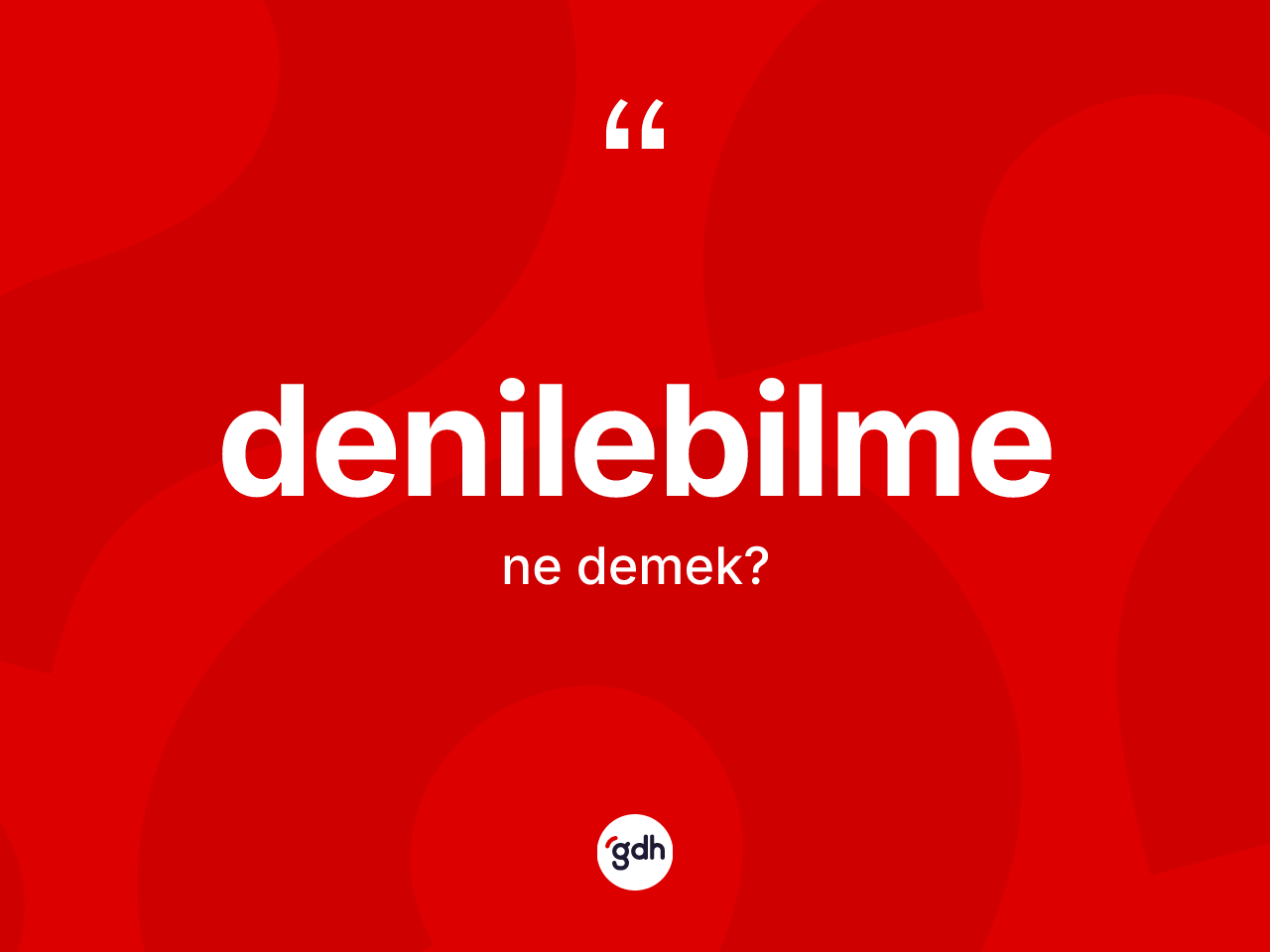 Denilebilme ne anlama gelir? Denilebilmenin TDK'ya göre anlamı nedir?