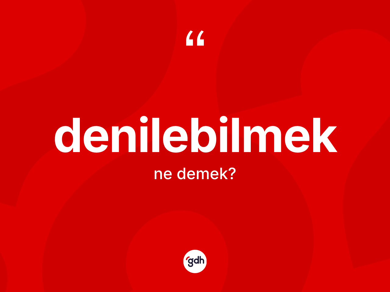 Denilebilmek kelimesi nedir? Denilebilmeğin TDK'ya göre anlamı nedir?