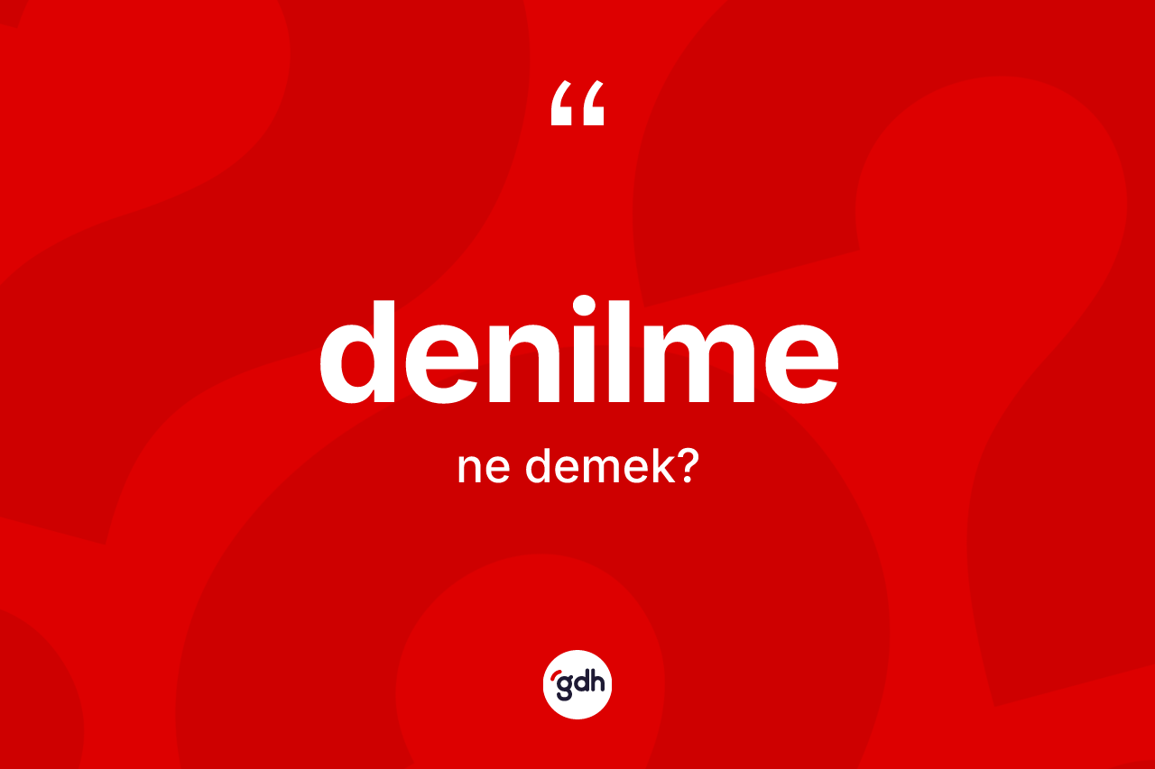 Denilme kelimesi nedir? Denilmenin TDK'ya göre anlamı nedir?