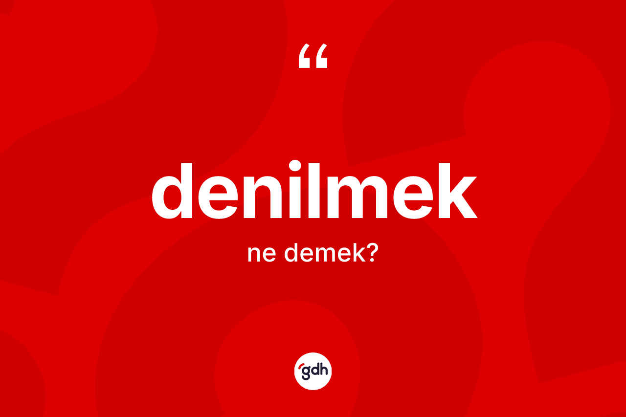 Denilmek kelimesi ne anlama gelir? Denilmeğin TDK'ya göre anlamı nedir?