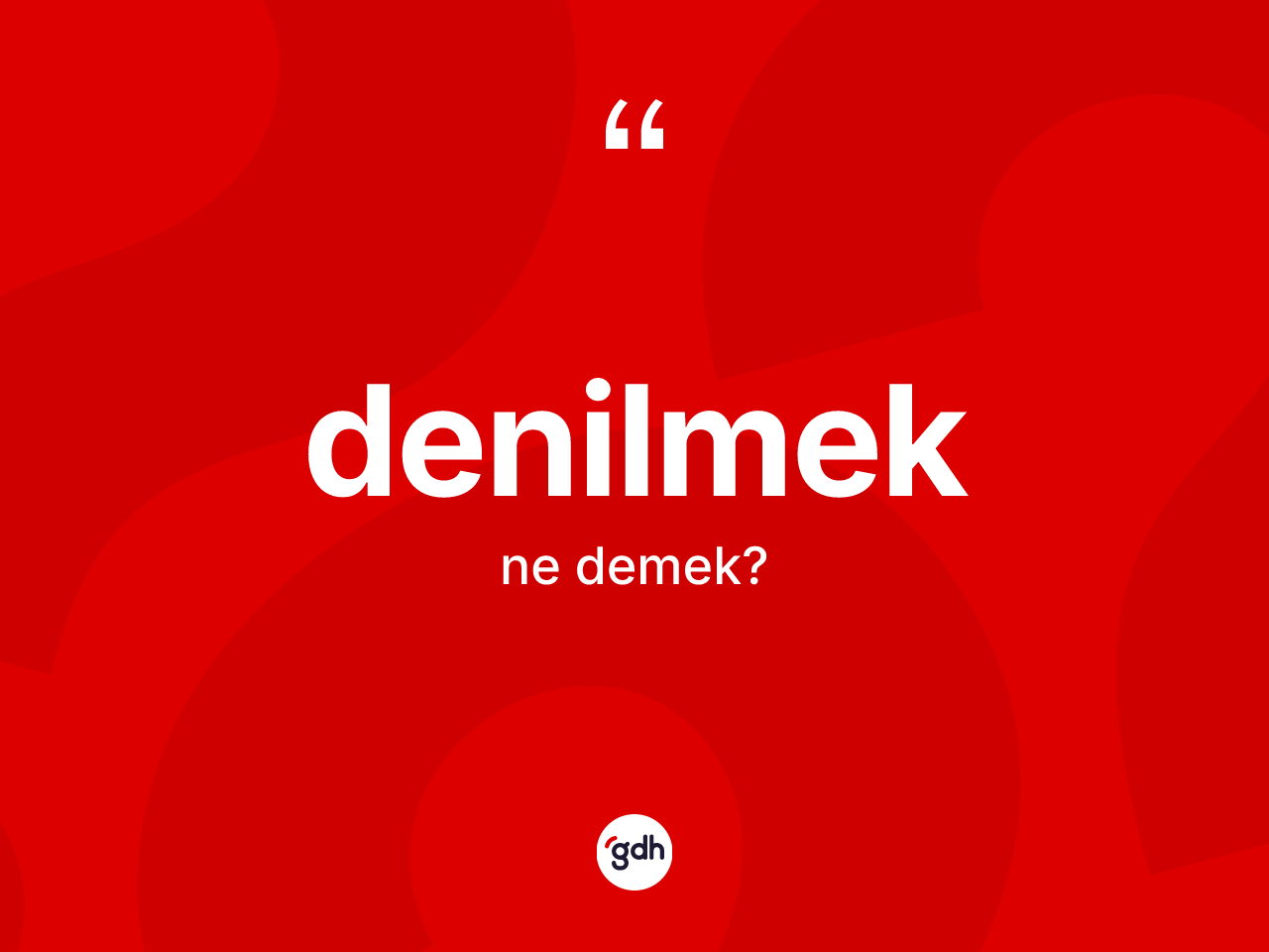 Denilmek kelimesi ne anlama gelir? Denilmeğin TDK'ya göre anlamı nedir?