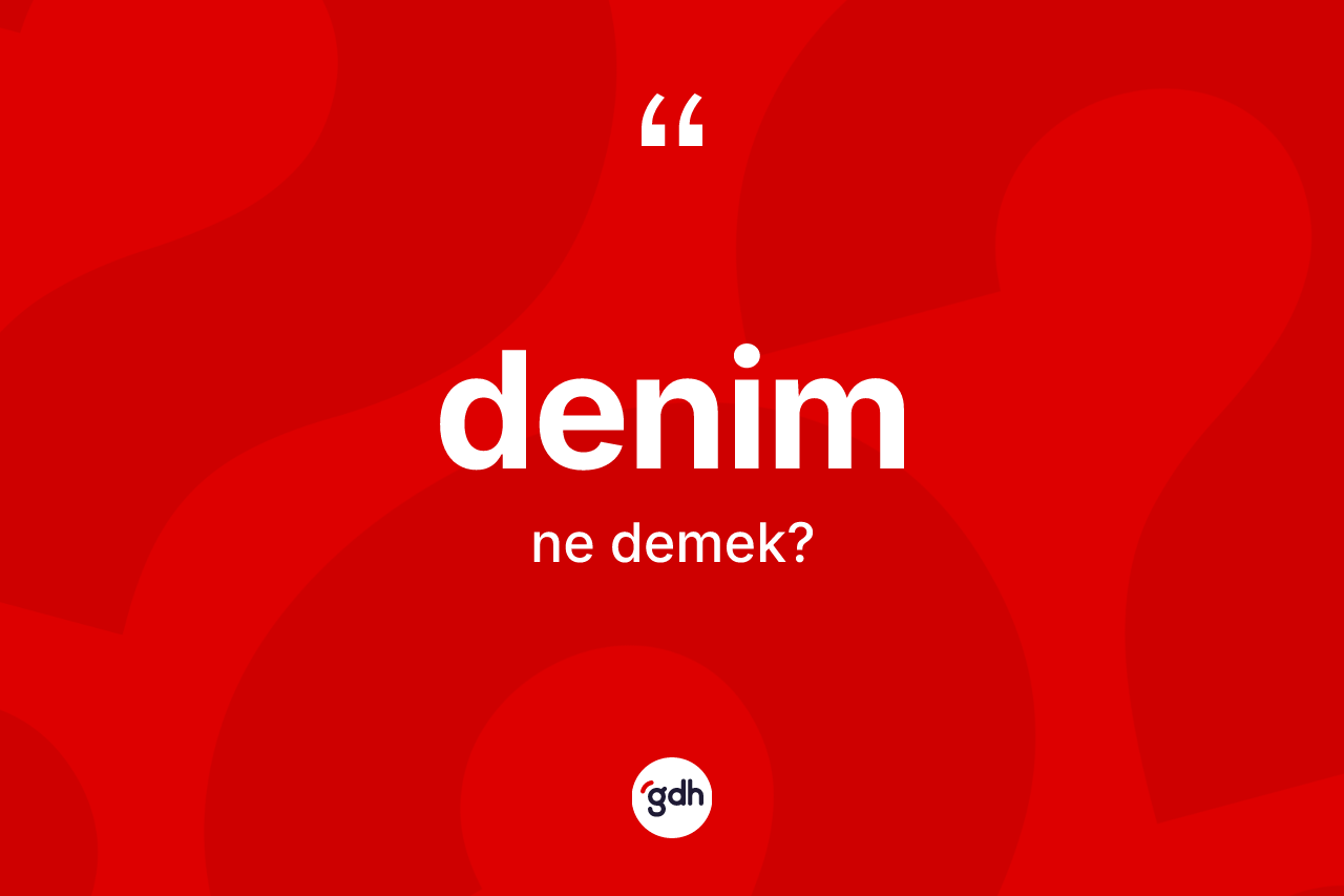 Denim kelimesi ne demek? Denimin sözlükteki anlamı nedir?