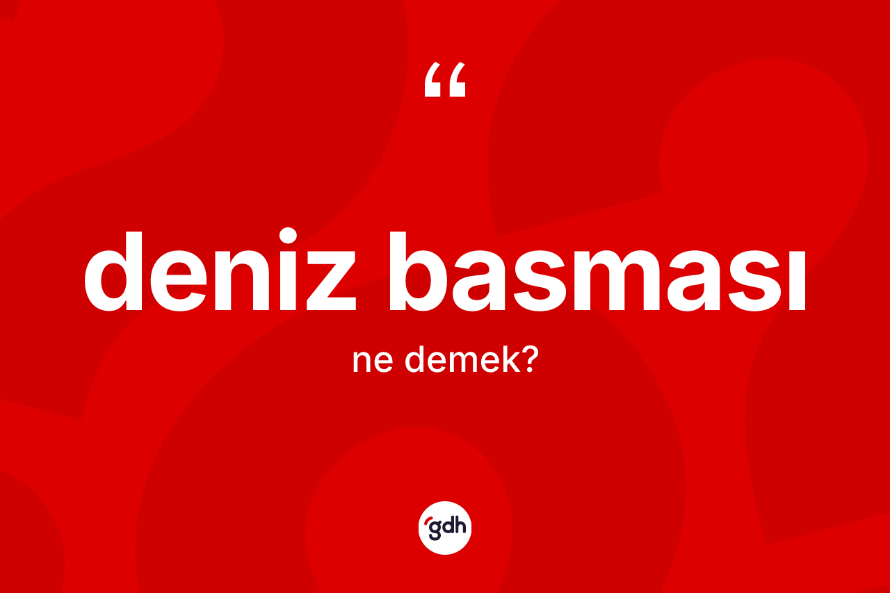 Deniz basması kelimesinin sözlükteki tanımı nedir? Deniz basması kelimesinin kaç farklı anlamı var?