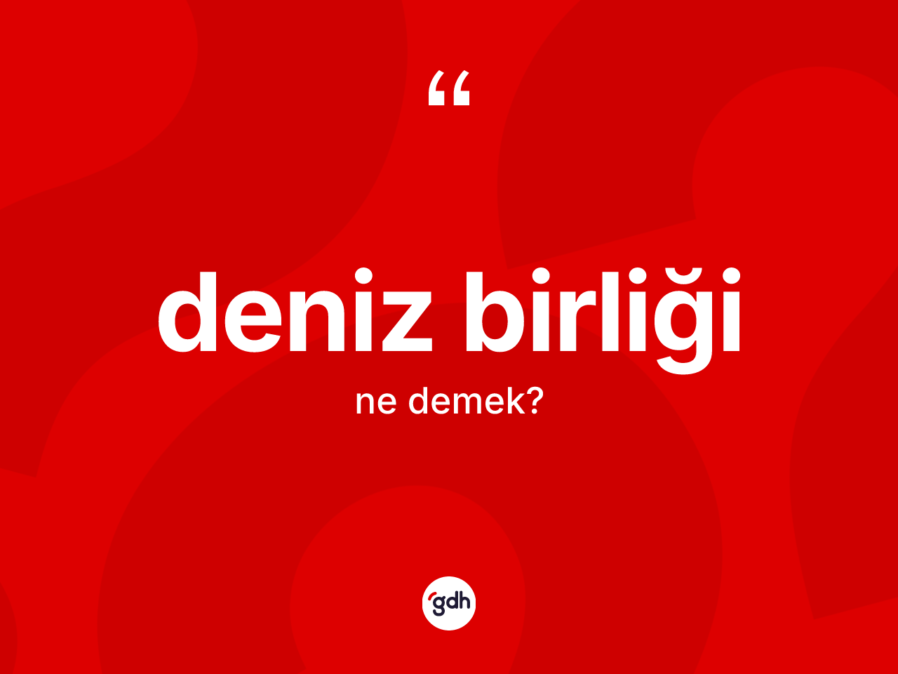 Deniz birliği kelimesinin sözlükteki tanımı nedir? Deniz birliğinin halk arasındaki kullanımı nasıldır?