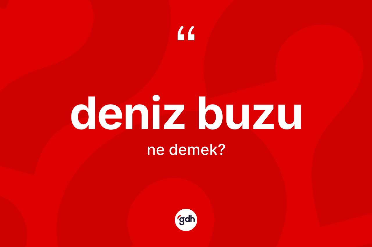 Deniz buzu nedir? Deniz buzu kelimesinin kaç farklı anlamı var?