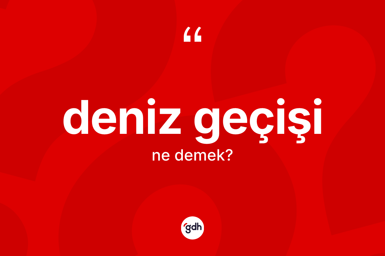 Deniz geçişi kelimesinin tanımı nedir? Deniz geçişinin kısaca tanımı nedir?