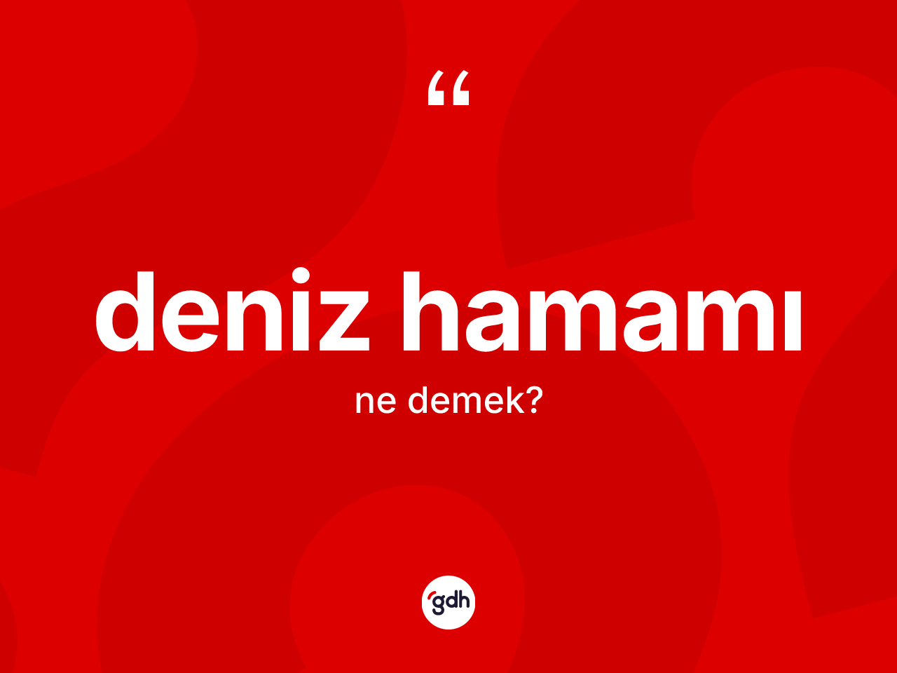 Deniz hamamı kelimesinin sözlükteki tanımı nedir? Deniz hamamı kelimesinin TDK'ya göre açıklaması nedir?