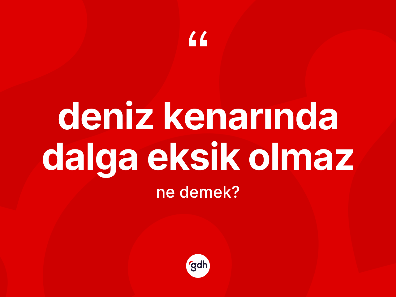 Deniz kenarında dalga eksik olmaz deyiminin anlamı nedir? Deniz kenarında dalga eksik olmaz ifadesi nerede kullanılır?