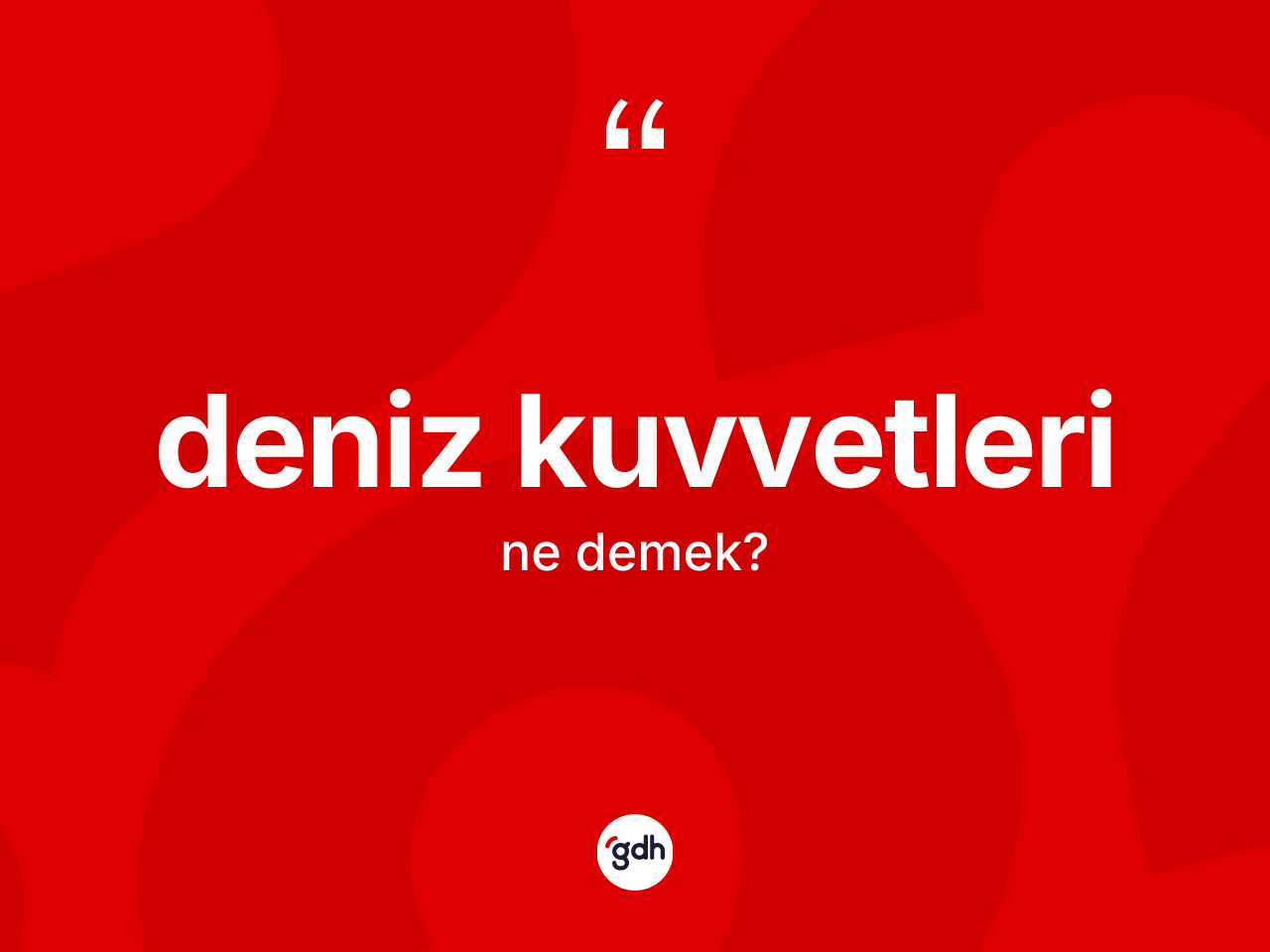 Deniz kuvvetleri nedir? Deniz kuvvetlerinin TDK'ya göre anlamı nedir?