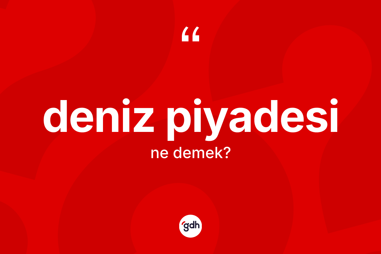 Deniz piyadesi kelimesinin anlamı nedir? Deniz piyadesinin halk arasındaki kullanımı nasıldır?