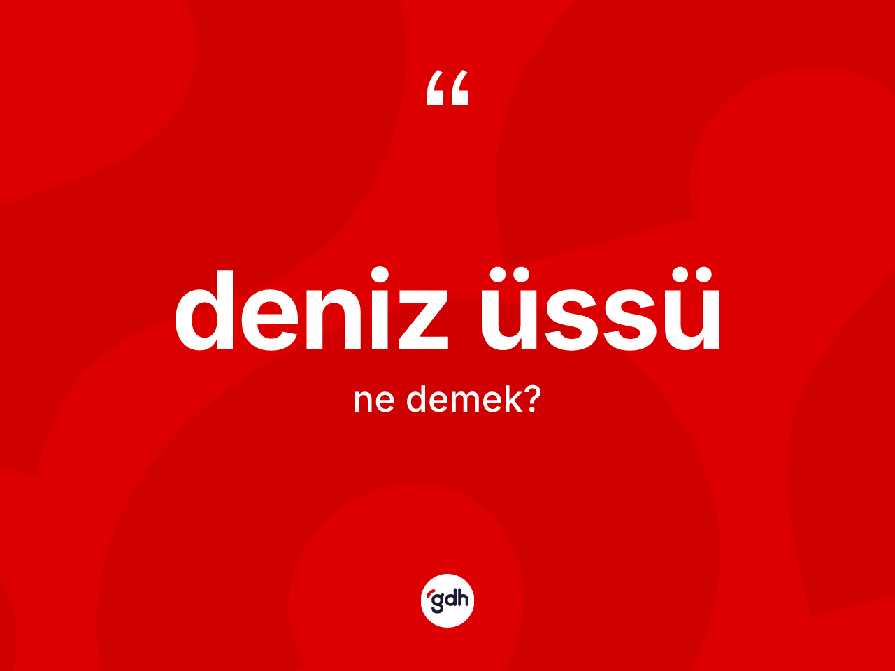 Deniz üssü ne anlama gelir? Deniz üssünün TDK'ya göre anlamı nedir?