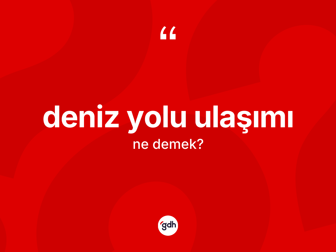 Deniz yolu ulaşımı kelimesinin tanımı nedir? Deniz yolu ulaşımı kelimesinin TDK anlamı nedir?