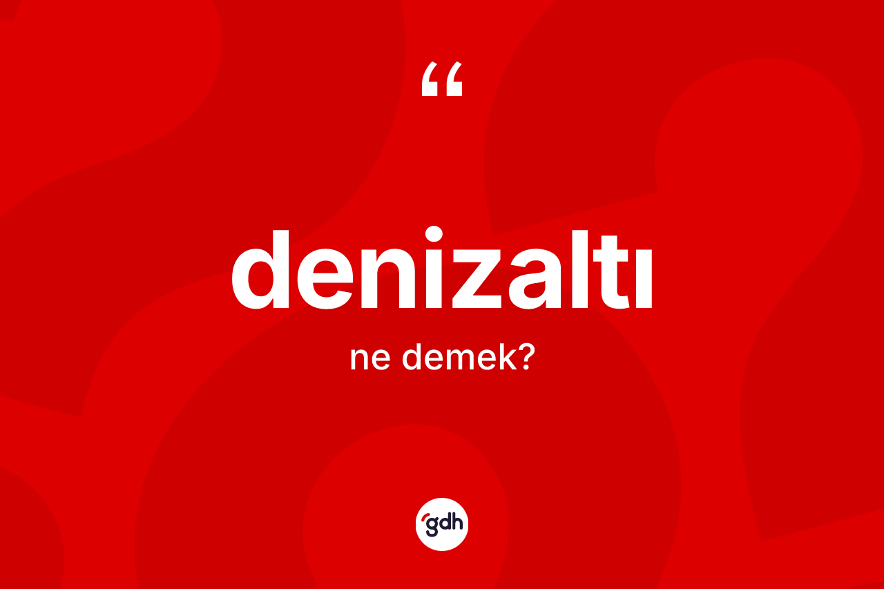 Denizaltı ne anlama gelir? Denizaltının TDK'ya göre anlamı nedir?