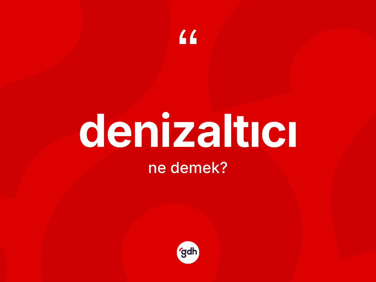 Denizaltıcı kelimesinin sözlükteki tanımı nedir? Denizaltıcı kelimesinin özellikleri nelerdir?