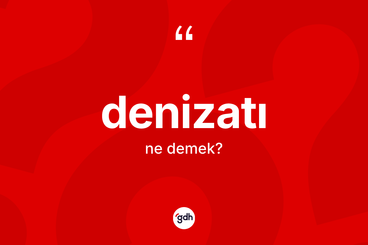 Denizatı ne demek? Denizatı kelimesinin TDK'ya göre açıklaması nedir?