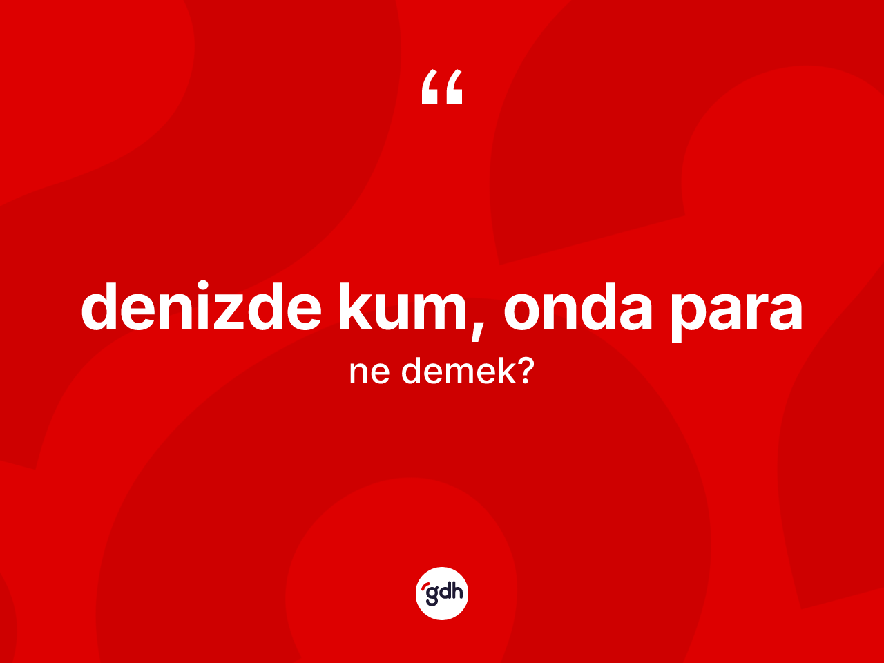Denizde kum, onda para ifadesinin sözlükteki anlamı nedir? Denizde kum, onda para ifadesi hangi durumlarda kullanılır