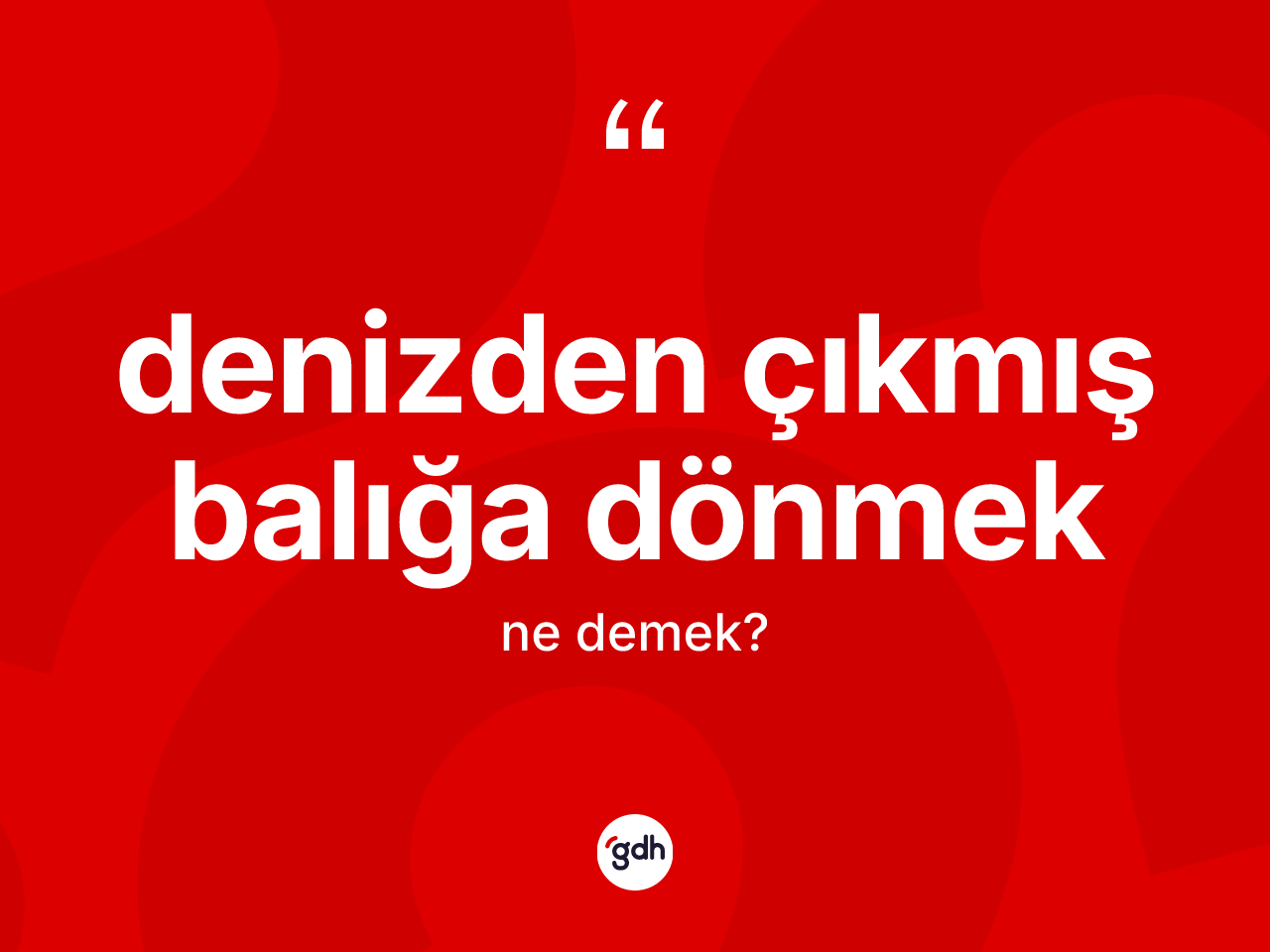 Denizden çıkmış balığa dönmek ifadesinin kısaca tanımı nedir? Denizden çıkmış balığa dönmek ifadesi hangi durumlarda kullanılır?