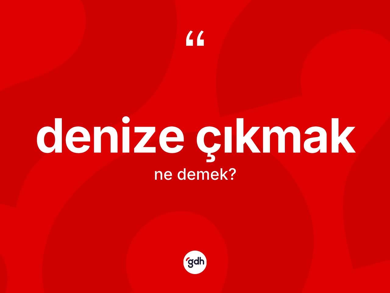Denize çıkmak ifadesinin anlamı nedir? Denize çıkmak ifadesi nerede kullanılır?