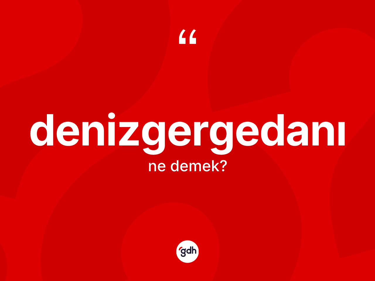 Denizgergedanı kelimesinin sözlükteki tanımı nedir? Denizgergedanının TDK'ya göre anlamı nedir?