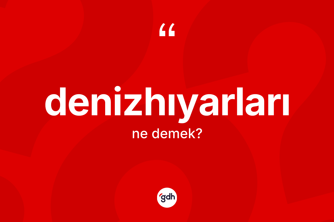 Denizhıyarları kelimesinin sözlükteki tanımı nedir? Denizhıyarları kelimesinin özellikleri nelerdir?