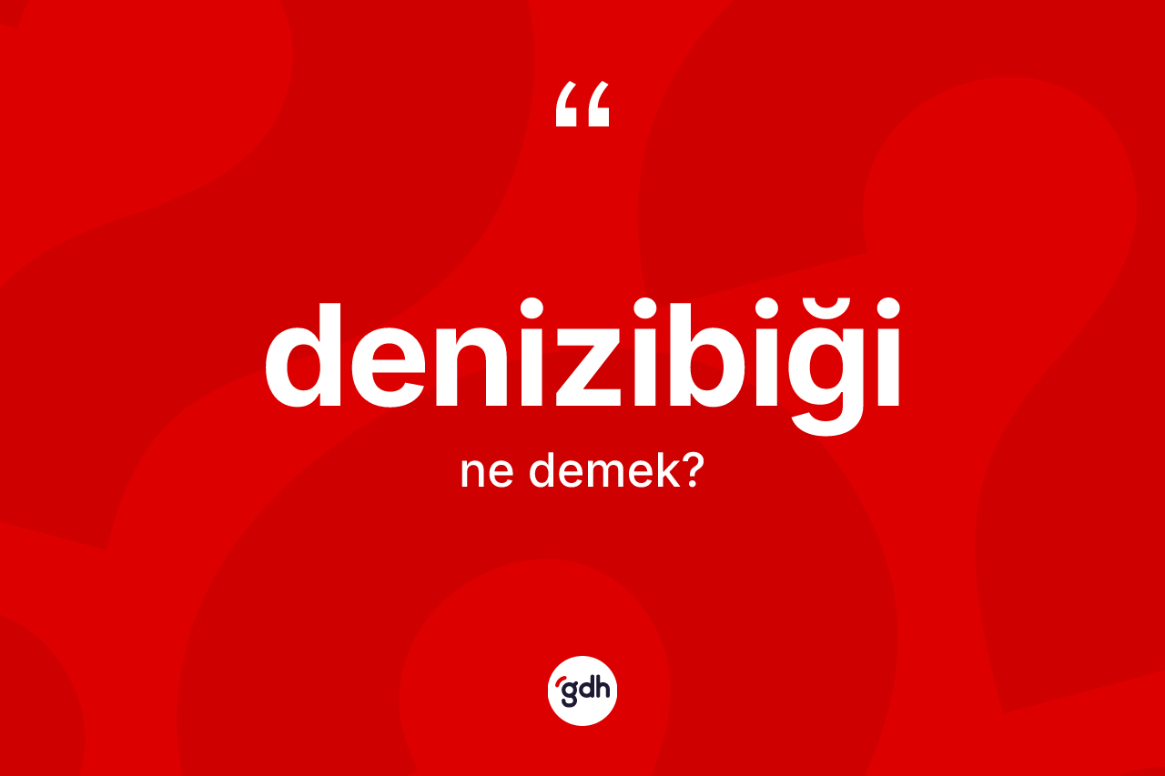 Denizibiği kelimesi nedir?