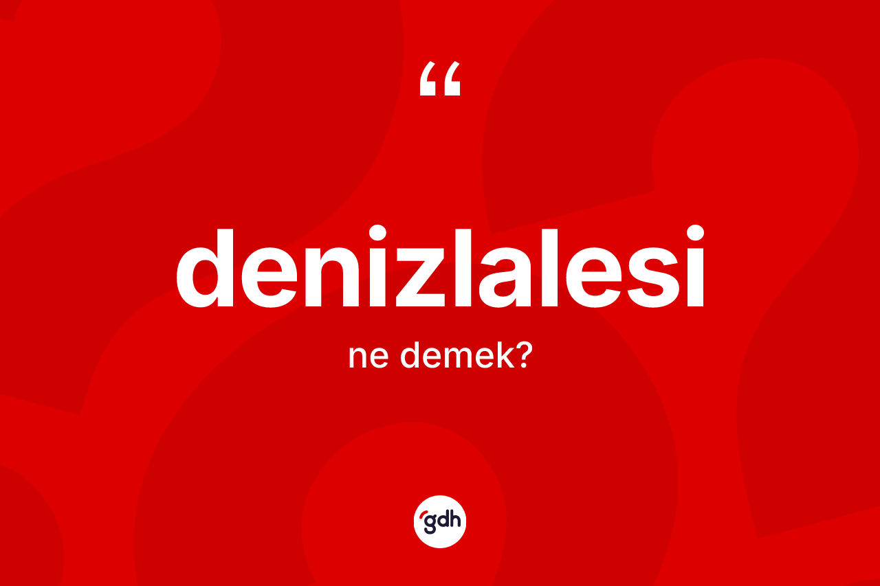 Denizlalesi kelimesinin tanımı nedir? Denizlalesi kelimesinin TDK'ya göre açıklaması nedir?