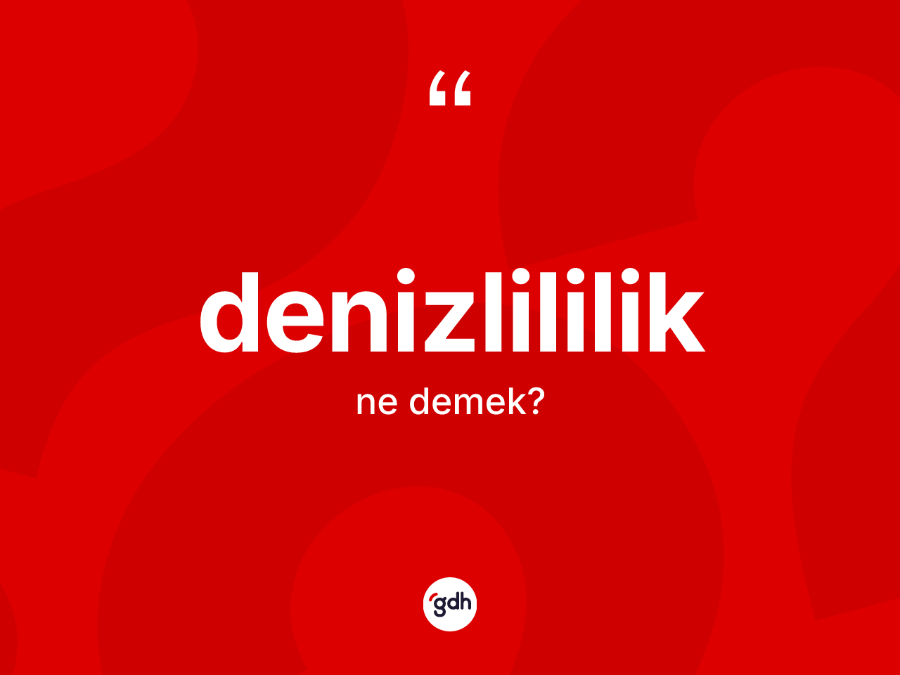 Denizlililik kelimesinin anlamı nedir? Denizlililik'in kısaca tanımı nedir?