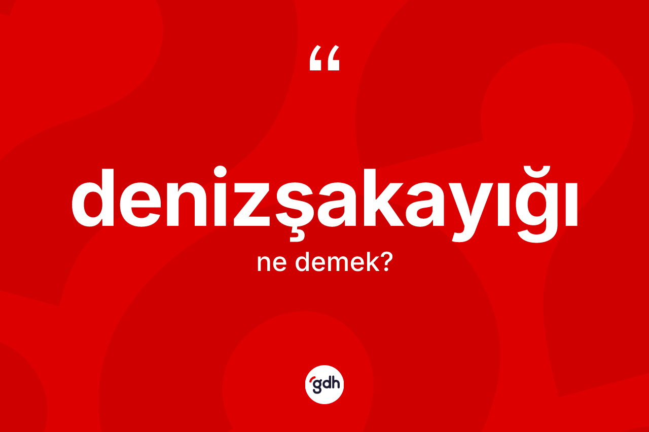Denizşakayığı kelimesi ne demek?