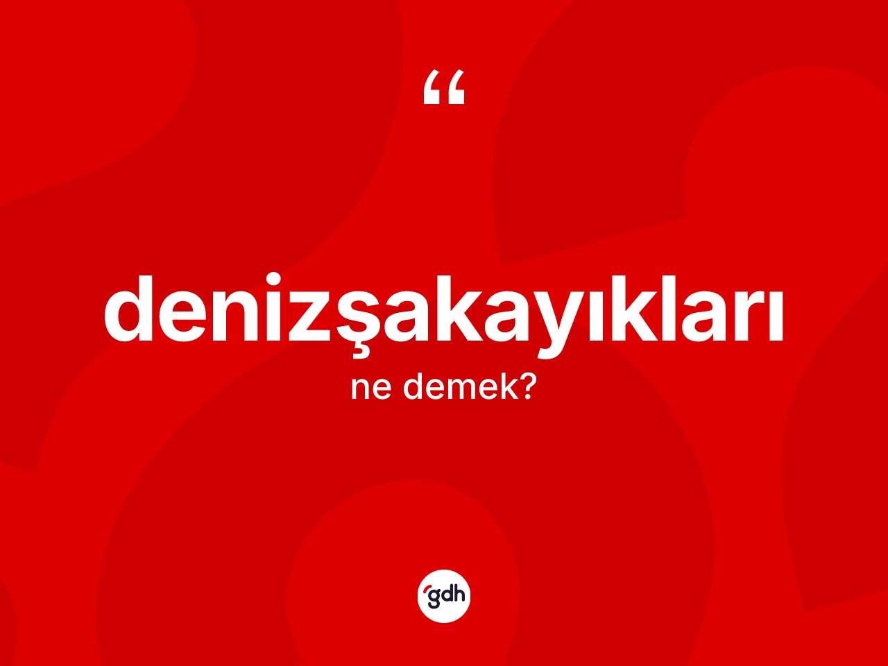 Denizşakayıkları kelimesi ne anlama gelir? Denizşakayıklarının kısaca tanımı nedir?