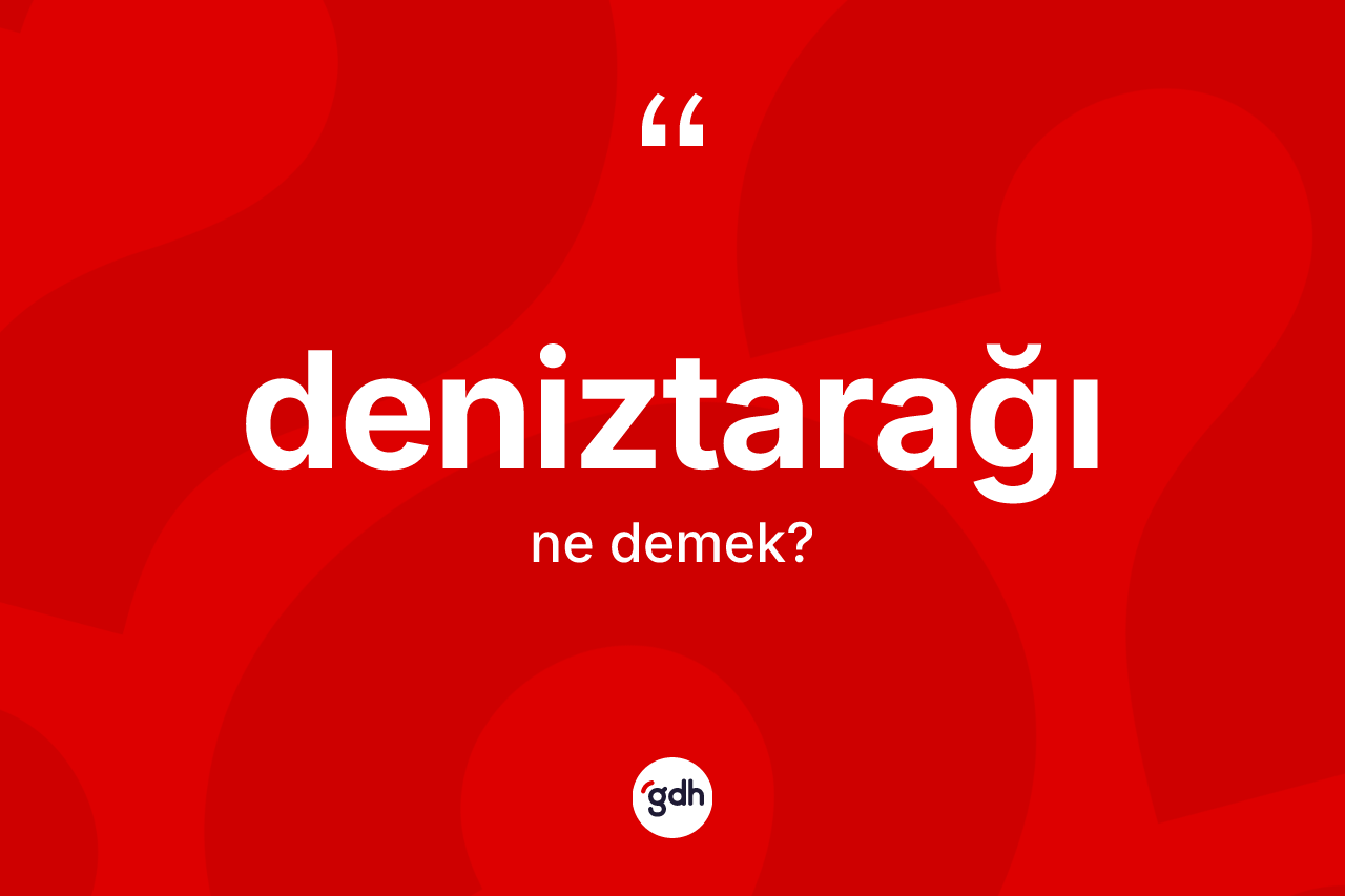 Deniztarağı kelimesi ne anlama gelir? Deniztarağının sözlükteki anlamı nedir?