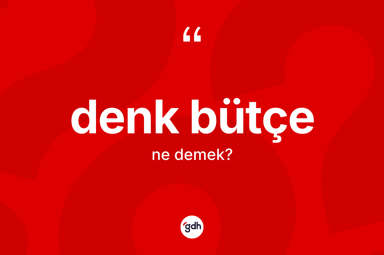 Denk bütçe kelimesinin tanımı nedir? Denk bütçenin kısaca tanımı nedir?