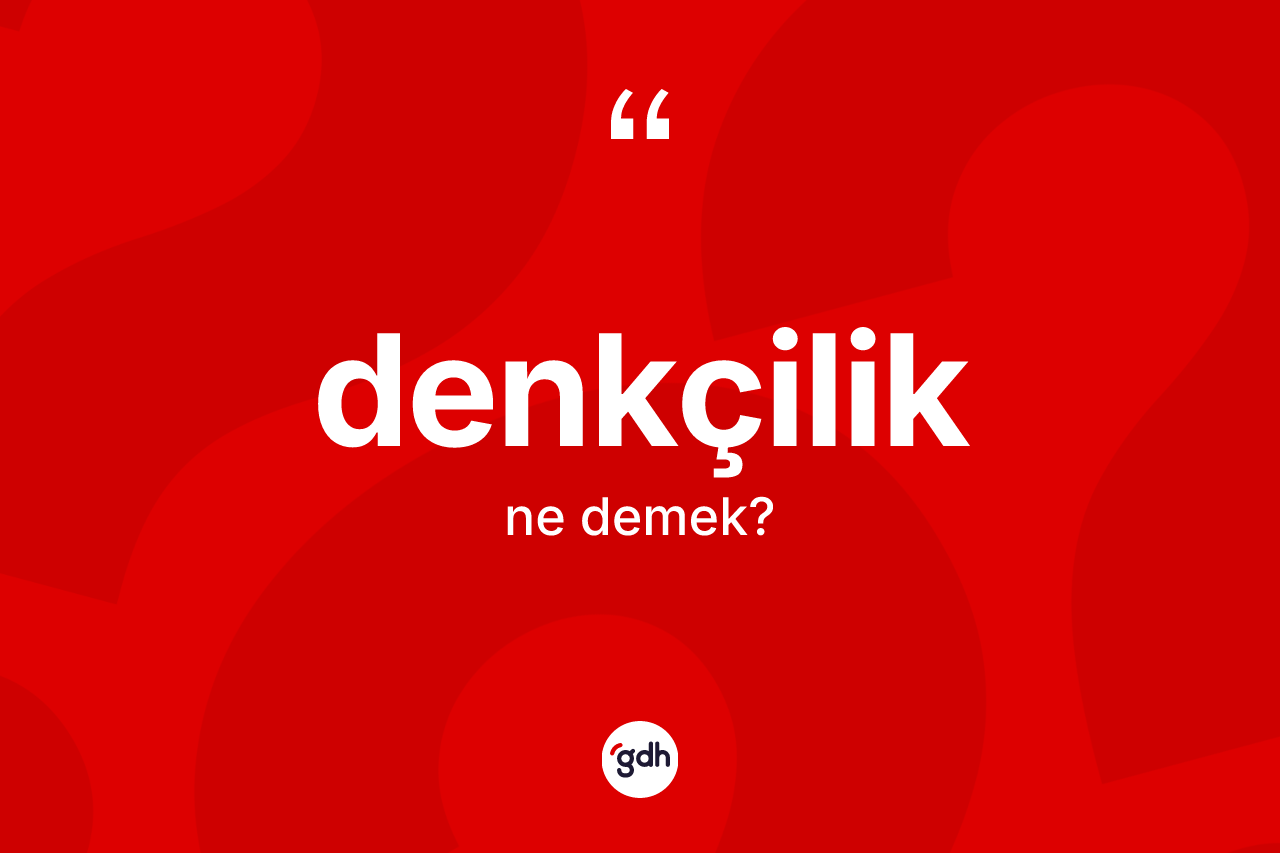 Denkçilik kelimesi nedir? Denkçilik kelimesinin TDK'ya göre açıklaması nedir?