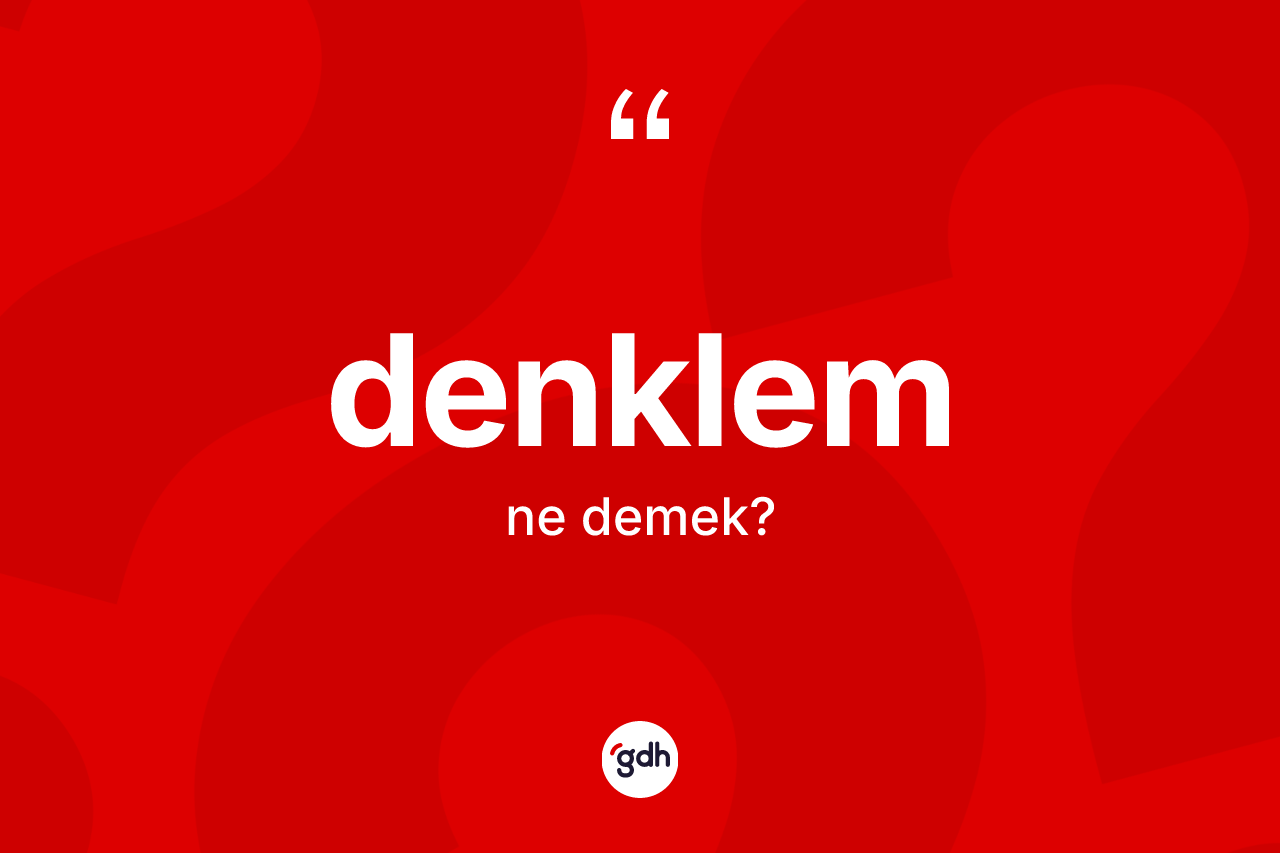 Denklem kelimesinin tanımı nedir? Denklemin TDK'ya göre anlamı nedir?