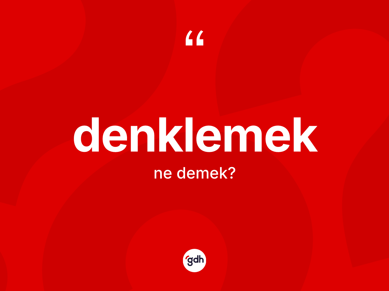 Denklemek kelimesi ne anlama gelir? Denklemek kelimesinin kaç farklı anlamı var?