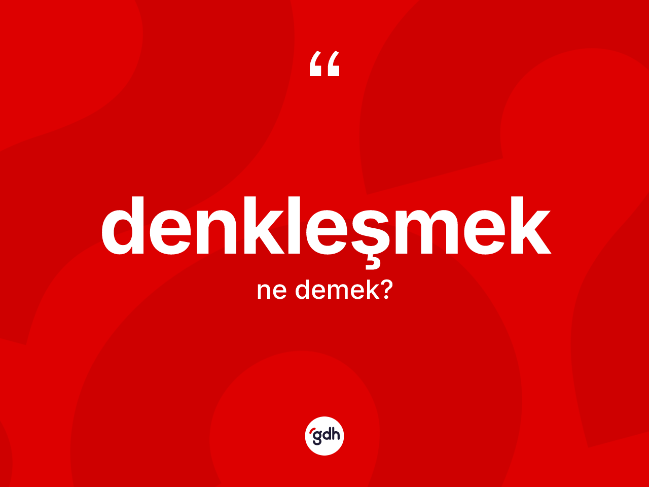 Denkleşmek kelimesinin tanımı nedir? Denkleşmeğin TDK'ya göre anlamı nedir?