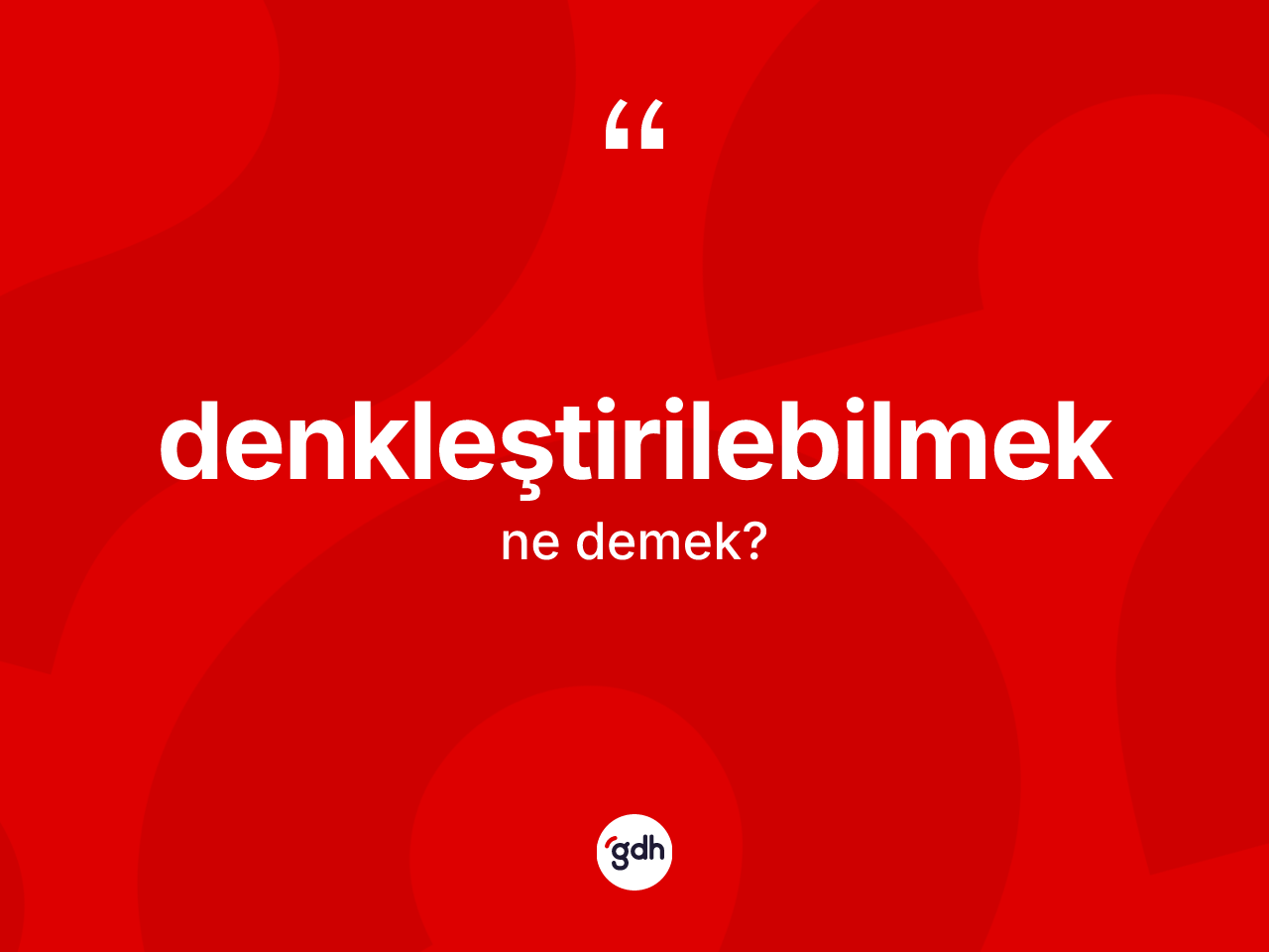 Denkleştirilebilmek kelimesinin anlamı nedir? Denkleştirilebilmeğin TDK'ya göre anlamı nedir?