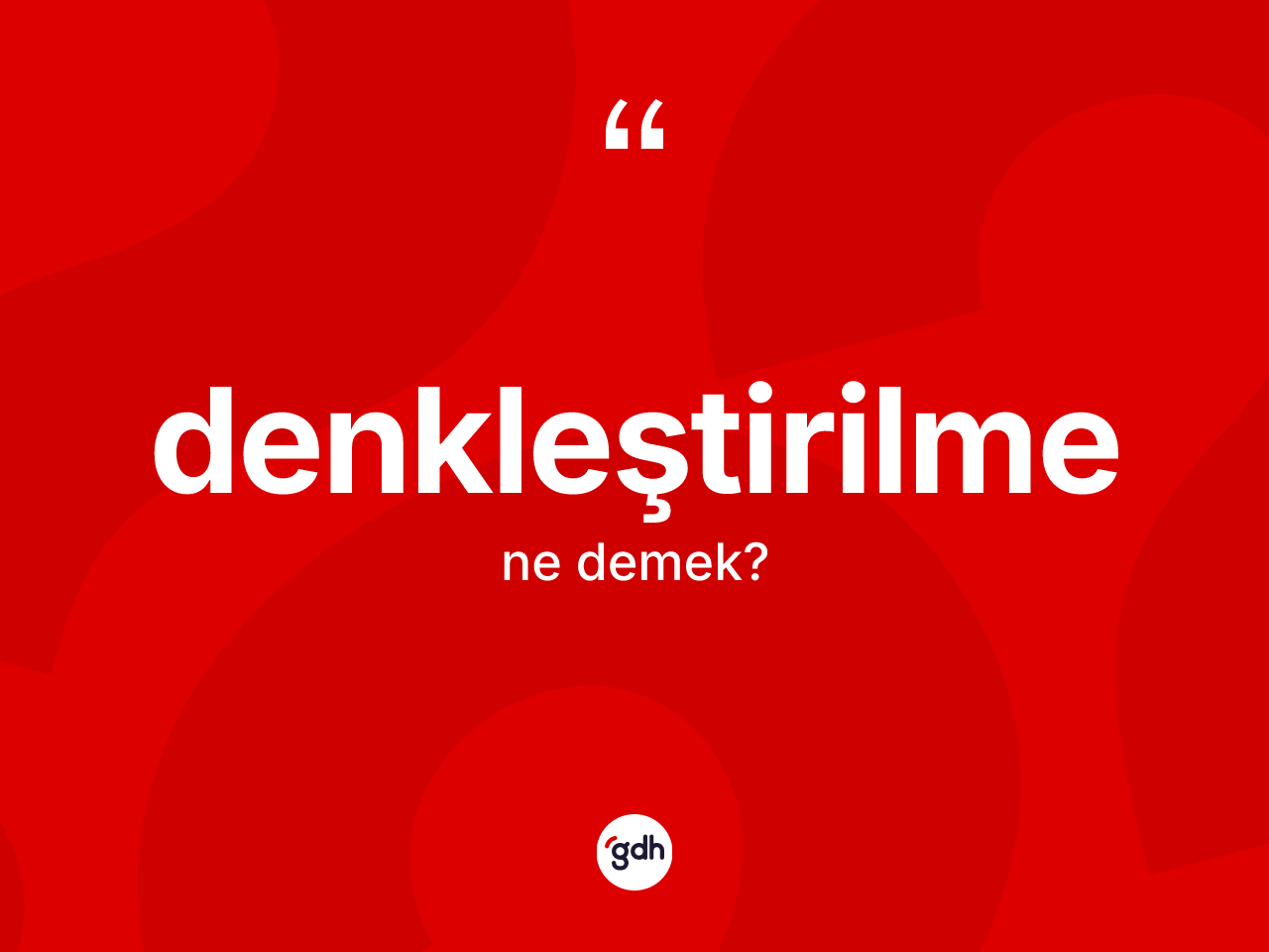Denkleştirilme kelimesinin tanımı nedir? Denkleştirilme kelimesinin TDK'ya göre açıklaması nedir?