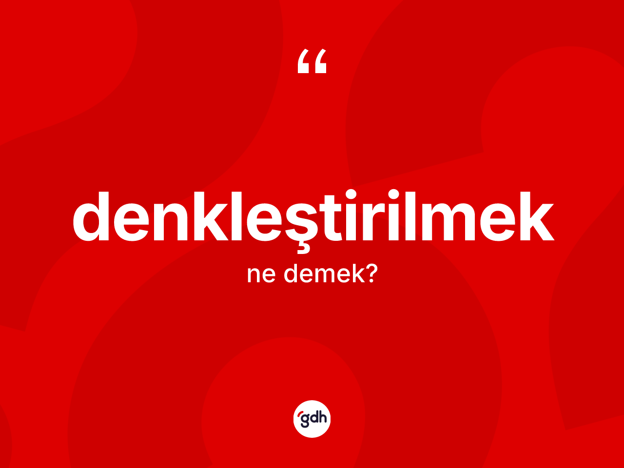 Denkleştirilmek kelimesinin anlamı nedir? Denkleştirilmeğin TDK'ya göre anlamı nedir?