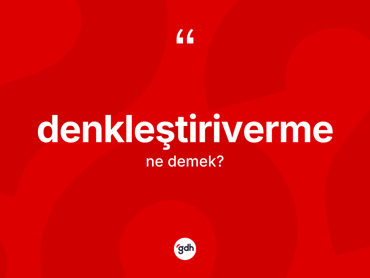 Denkleştiriverme nedir? Denkleştiriverme kelimesinin kaç farklı anlamı var?
