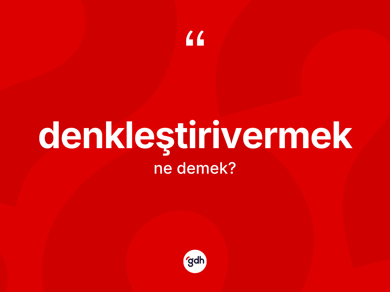 Denkleştirivermek kelimesinin tanımı nedir? Denkleştirivermeğin halk arasındaki kullanımı nasıldır?