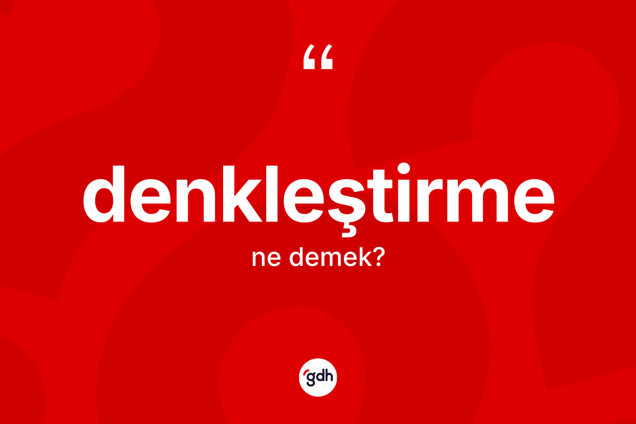 Denkleştirme kelimesinin sözlükteki tanımı nedir? Denkleştirmenin TDK'ya göre anlamı nedir?