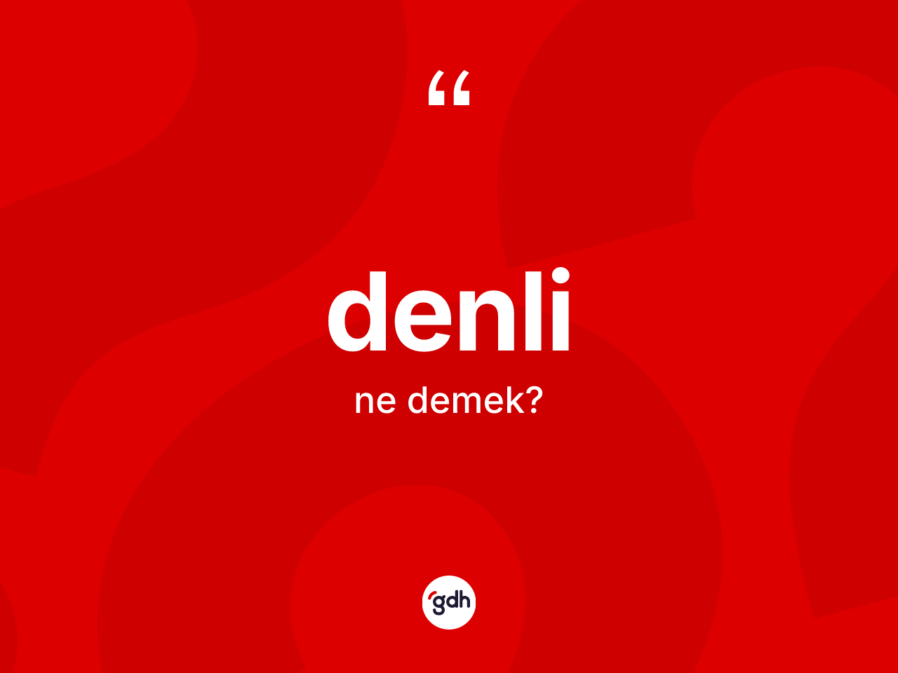 Denli nedir? Denlinin TDK'ya göre anlamı nedir?
