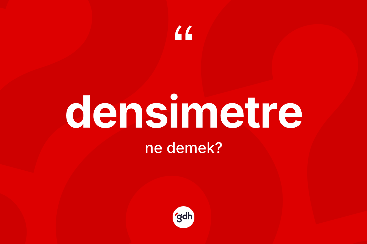 Densimetre kelimesi ne anlama gelir? Densimetrenin TDK'ya göre anlamı nedir?