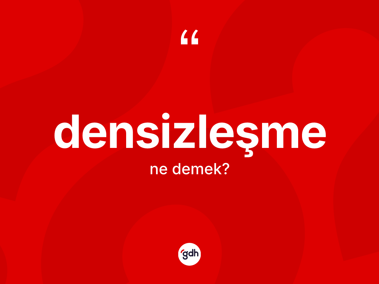 Densizleşme kelimesinin tanımı nedir? Densizleşmenin TDK'ya göre anlamı nedir?